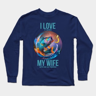 I Love It When My Wife Lets Me Go Fishing Long Sleeve T-Shirt